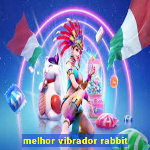 melhor vibrador rabbit